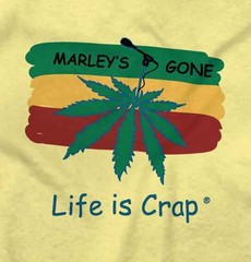 Life is Crap Marley’s Gone Pot Leaf Sarcasm Womens or Mens Crewneck T Shirt Tee