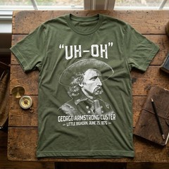 Uh-Oh George Armstrong Custer Little Bighorn Funny History T-Shirt
