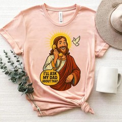 Funny Jesus Meme Shirt I’ll Ask My Dad About That Christian Humor Tee Religious