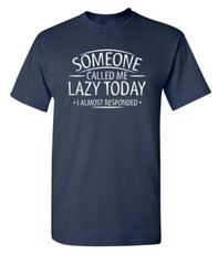 Someone Called Me Lazy Today Sarcastic Super Soft Ring Spun Funny T Shirt