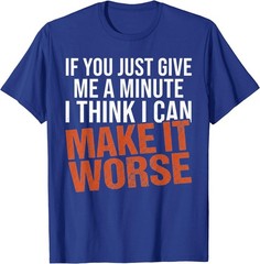 Sarcastic Mens Funny Sayings If You Just Give Me A Minute T-Shirt