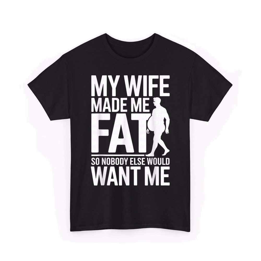 My Wife Made Me Fat Funny Saying Husband Fathers Day Unisex T-Shirt