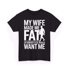 My Wife Made Me Fat Funny Saying Husband Fathers Day Unisex T-Shirt