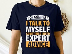 Funny T-Shirt, Of Course I Talk to Myself Sometimes I Need Expert Advice Fun Tee
