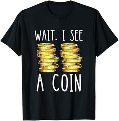Wait I See A Coin Numismatist Coin Collector Coin Collecting Tee T-Shirt