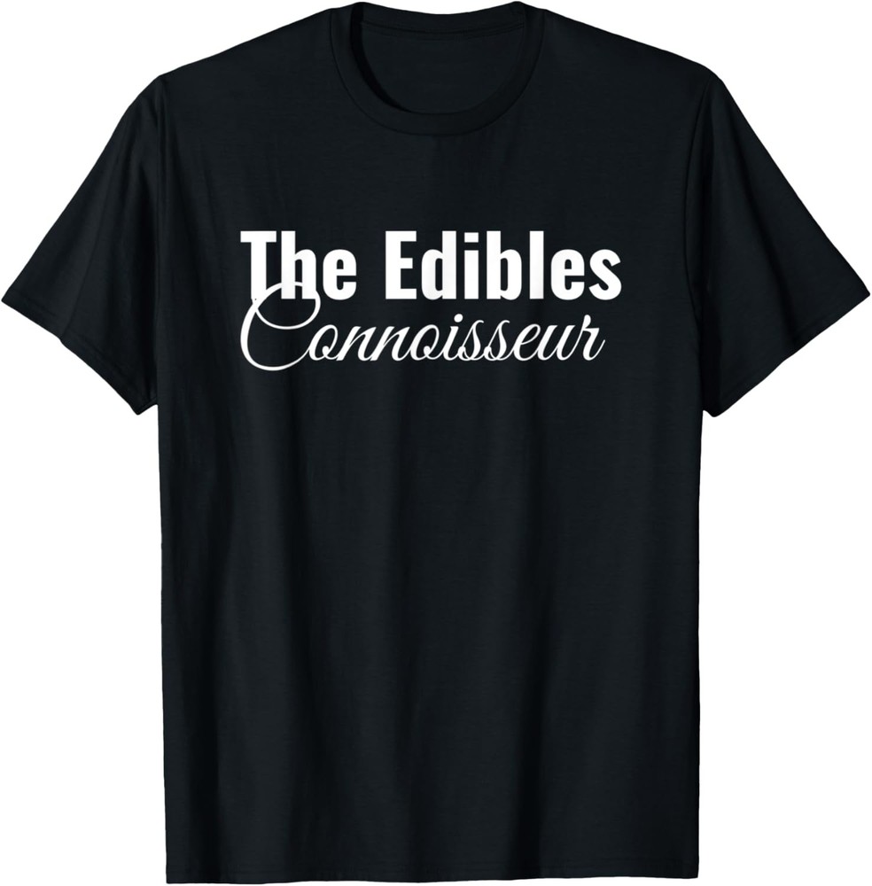 Marijuana Edibles Connoisseur Funny Edibles Lovers Saying T-Shirt