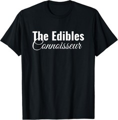 Marijuana Edibles Connoisseur Funny Edibles Lovers Saying T-Shirt