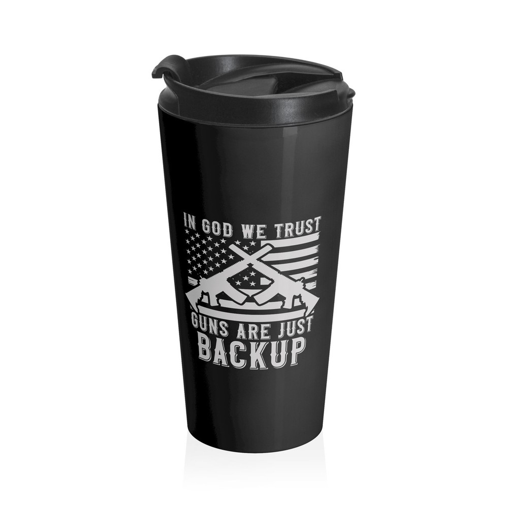 In God We Trust…Guns Are Just Backup – Stainless Steel Travel Mug