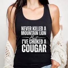 Never Killed A Mountain Lion But I’ve Choked A Cougar Tank Top