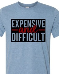 Expensive and Difficult – Adult Humor – Soft – Fast Shipping – UltraSoft