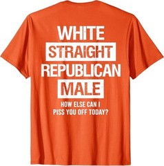 White Straight Republican Male Sarcastic Quote T-Shirt