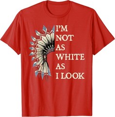 I’m Not As White As I Look Native American Indian Day Pride T-Shirt