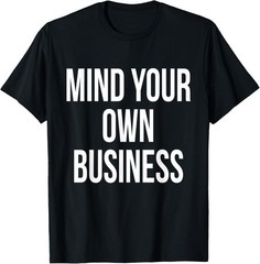 Mind Your Own Business Funny Privacy Nosy Friend Gag Humor T-Shirt