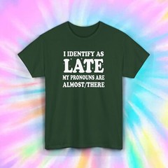 I Identify as Late Shirt Funny Almost There Sarcastic Humor Tee S-5XL