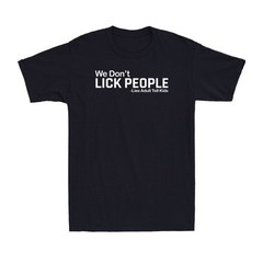We Don’t Lick People – Lies Adults Tell Kids Funny Adult Sarcastic Men’s T-Shirt