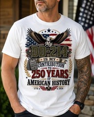 America 250 Shirt, My DD214 Is My Contribution To 250 Years Of American History
