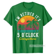 I’m Retired It’s 5 O’clock Everywhere Funny Retirement T-Shirt for Retiree Tee