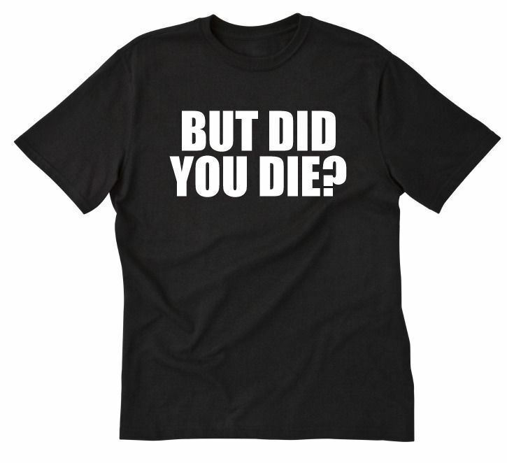 But Did You Die? T-shirt Funny Fitness Workout Gym Motivation Tee Shirt