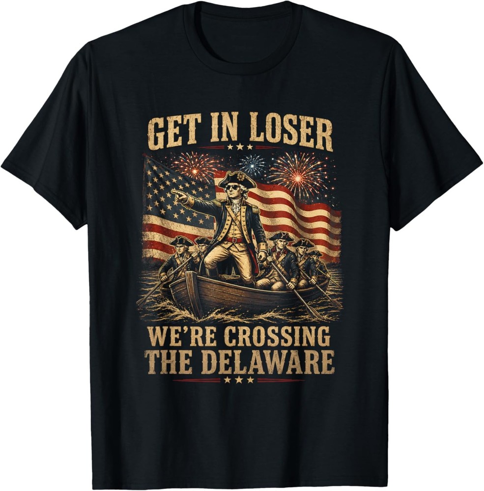 Get in Loser We’re Crossing The Delaware 4th of July 250Th T-Shirt