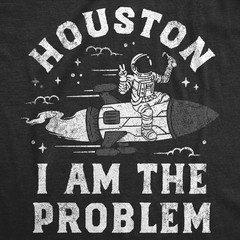 Mens Houston I Am The Problem T Shirt Funny Bad Astronaut Space Joke Tee For
