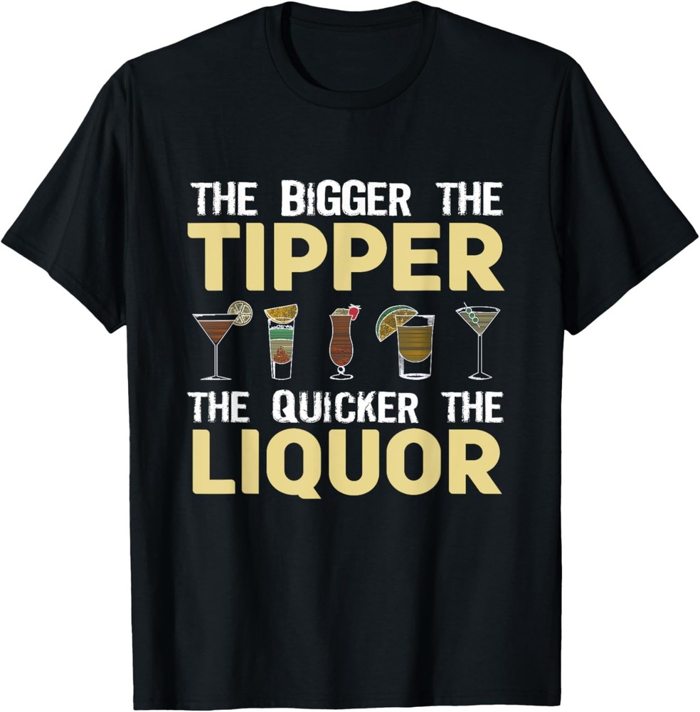 The Bigger The Tipper The Quicker The Liquor Bartender Humor T-Shirt