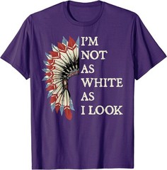 I’m Not As White As I Look Native American Indian Day Pride T-Shirt