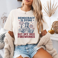Democracy is Dying But Hey Nice Fireworks Funny 4th of July T-Shirt
