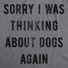 Mens Sorry I Was Thinking About Dogs Again T Shirt Funny Pet Puppy Animal Lover
