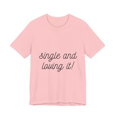 “Single and Loving It” Tee | Relationship Pride, Valentines Day, Galentines Day