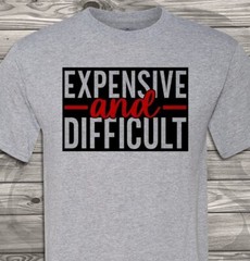 Expensive and Difficult – Adult Humor – Soft – Fast Shipping – UltraSoft