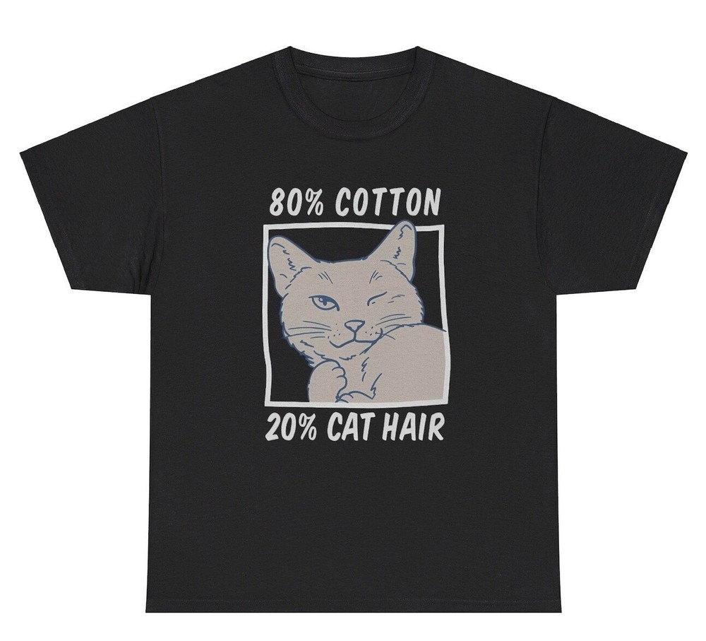 80% Cotton 20% Cat Hair T Shirt Funny Sarcastic Cat Animal Lover Meme Silly Tee
