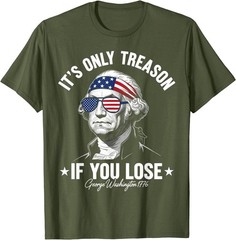 George Washington It’s Only Treason If You Lose 4th Of July T-Shirt
