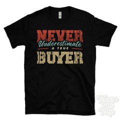 NEVER UNDERESTIMATE A TRUE BUYER T-SHIRT – Wear Your Name Proudly