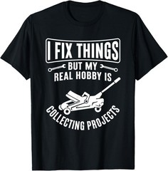 I Fix Things But My Hobby is Collecting Projects T-Shirt