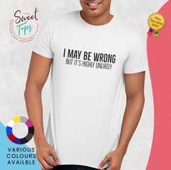 I May Be Wrong But It’s highly Unlikely Male Short Sleeve T Shirt | Gift