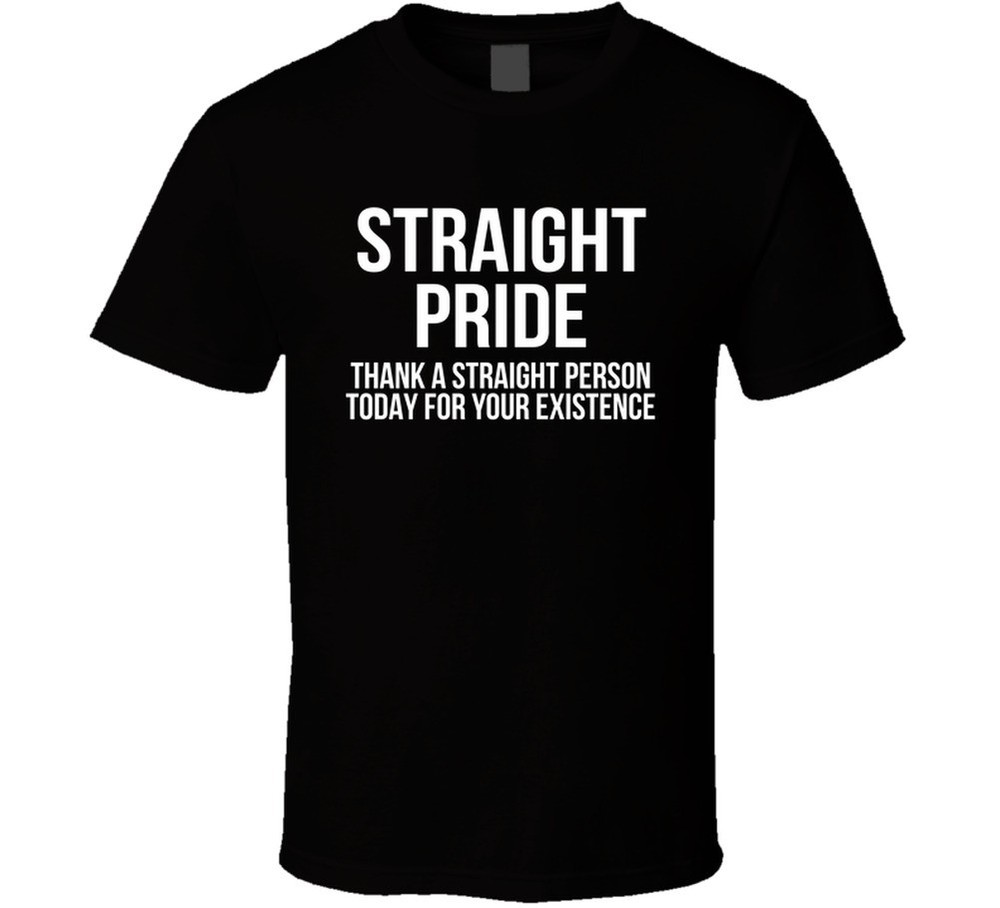 Straight Pride Thank A Straight Person Today For Your Existence Funny T Shirt