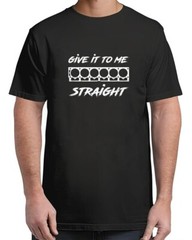 Give It To Me Straight for Adult S-4XL T-Shirt