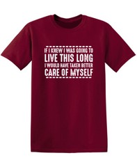 If I Knew I Was Going to Live This Long Humor Graphic Novelty Funny T Shirt