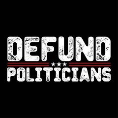 Defund Politicians Sarcastic Humor Graphic Tee Gift For Men Novelty Funny TShirt
