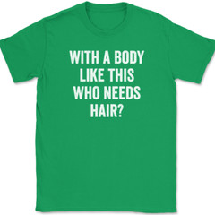 With A Body Like This Who Needs Hair T-Shirt Funny Bald Humor Text Tee