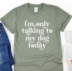 Dog Mama T-Shirt, Im Only Talking To My Dog Today Tee, Animal Lover, Dog Shelter