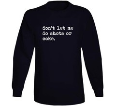 Don’t Let Me Do Shots or Coke Gag Meme Cool Fan Gift T Shirt