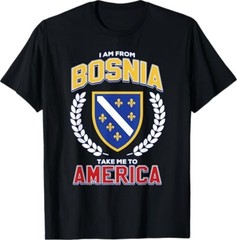 I Am from Bosnia Take Me to America Funny Bosnian Flag BiH T-Shirt