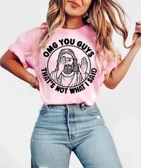 Jesus Shirt, Sarcastic Christian Meme Tee, Omg You Guys That’s Not What I Said