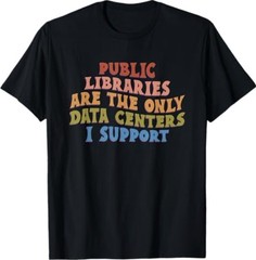 Public Libraries are the only Data Centers i Support T-Shirt