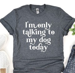 Only Talking To My Dog Today Tee, Dog Mom Shirt, Animal Lover T-Shirt, Fur Mama