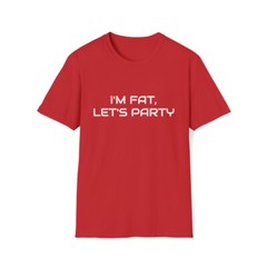 I’m Fat, Let’s Party Funny Dark Humor Sarcasm Unisex Softstyle T-Shirt