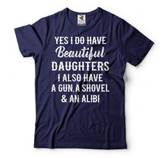 Beautiful Daughters Also Have A Gun A Shovel and An Alibi Tee Fathers Day Shirt