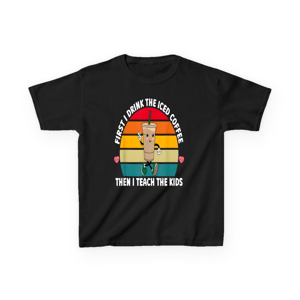 First I Drink Iced Coffee Then I Teach Kids Teacher T-Shirt