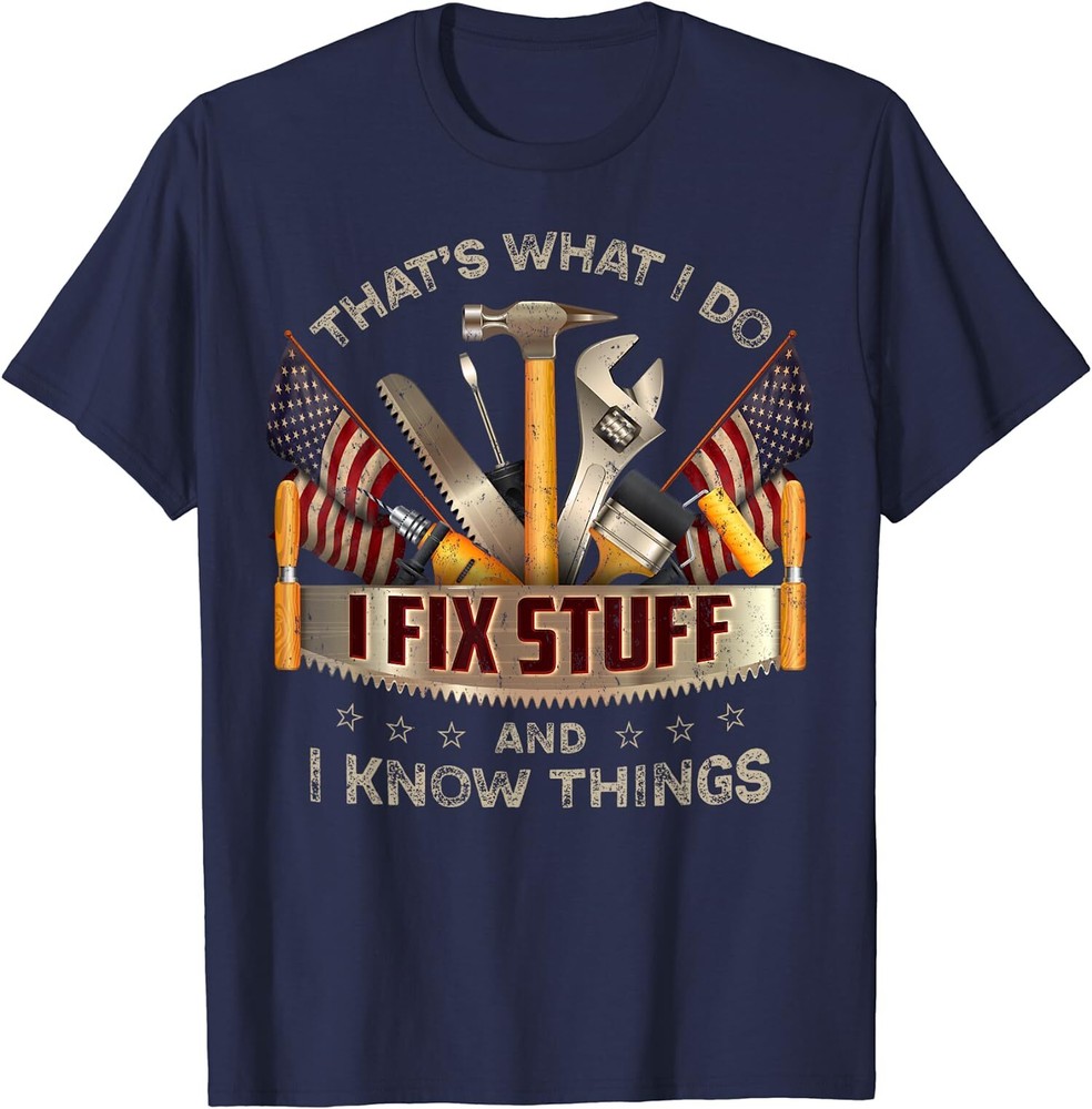 That’s What I Do I Fix Stuff And I Know Things T-Shirt